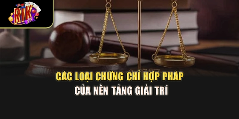 Các loại chứng chỉ hợp pháp của nền tảng giải trí