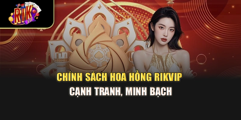 Chính sách hoa hồng Rikvip cạnh tranh, minh bạch