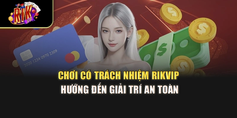 Chơi có trách nhiệm RikVip hướng đến giải trí an toàn