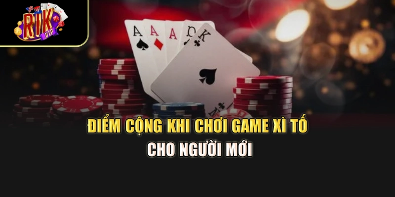 Điểm cộng khi chơi game xì tố cho người mới