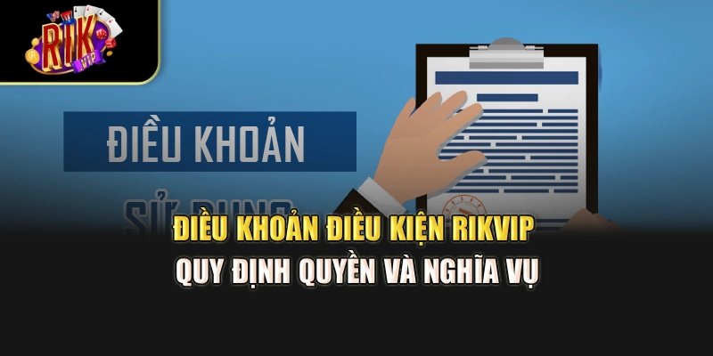 Điều khoản điều kiện RikVip quy định quyền và nghĩa vụ