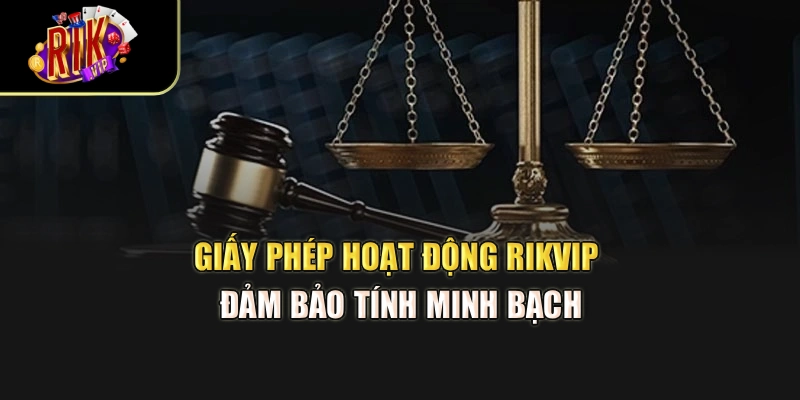 Giấy phép hoạt động RikVip đảm bảo tính minh bạch