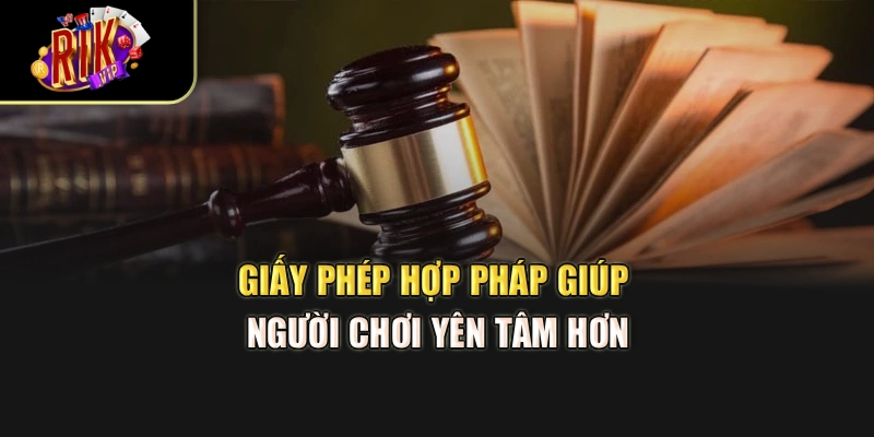 Giấy phép hợp pháp giúp người chơi yên tâm hơn