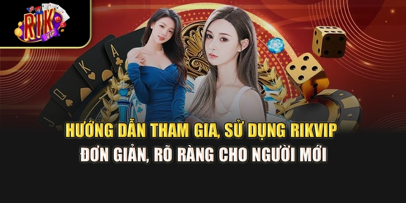 Hướng dẫn tham gia, sử dụng Rikvip đơn giản, rõ ràng cho người mới
