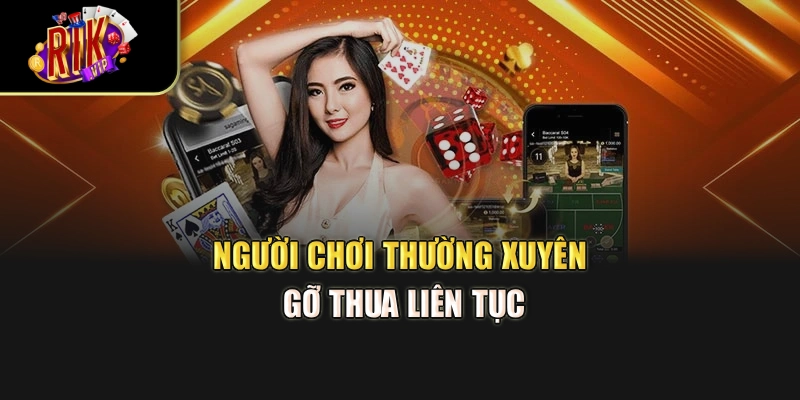 Người chơi thường xuyên gỡ thua liên tục