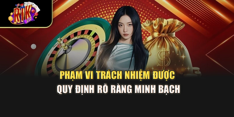 Phạm vi trách nhiệm được quy định rõ ràng minh bạch