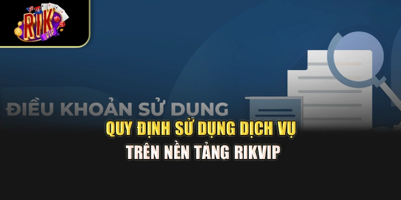 Quy định sử dụng dịch vụ trên nền tảng RikVip