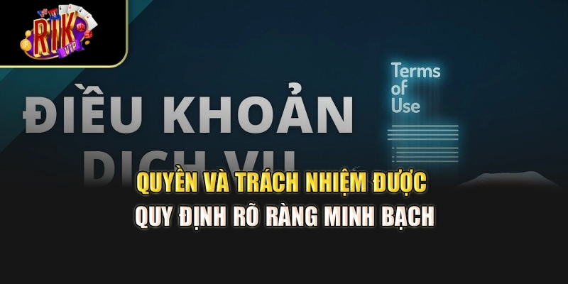 Quyền và trách nhiệm được quy định rõ ràng minh bạch