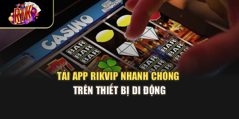 Tải app RikVip nhanh chóng trên thiết bị di động