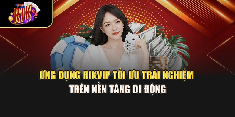 Ứng dụng Rikvip tối ưu trải nghiệm trên nền tảng di động