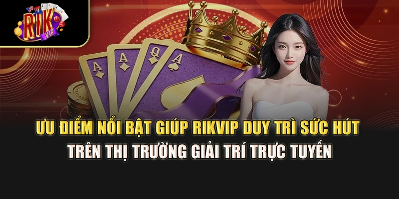 Ưu điểm nổi bật giúp Rikvip duy trì sức hút trên thị trường giải trí trực tuyến
